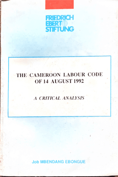 Couverture — Le code Camerounaus du Travail Du 14 aout 1992 Analyse critique/ The Camroon Labour Code of 14 August 1992 A critical analysis